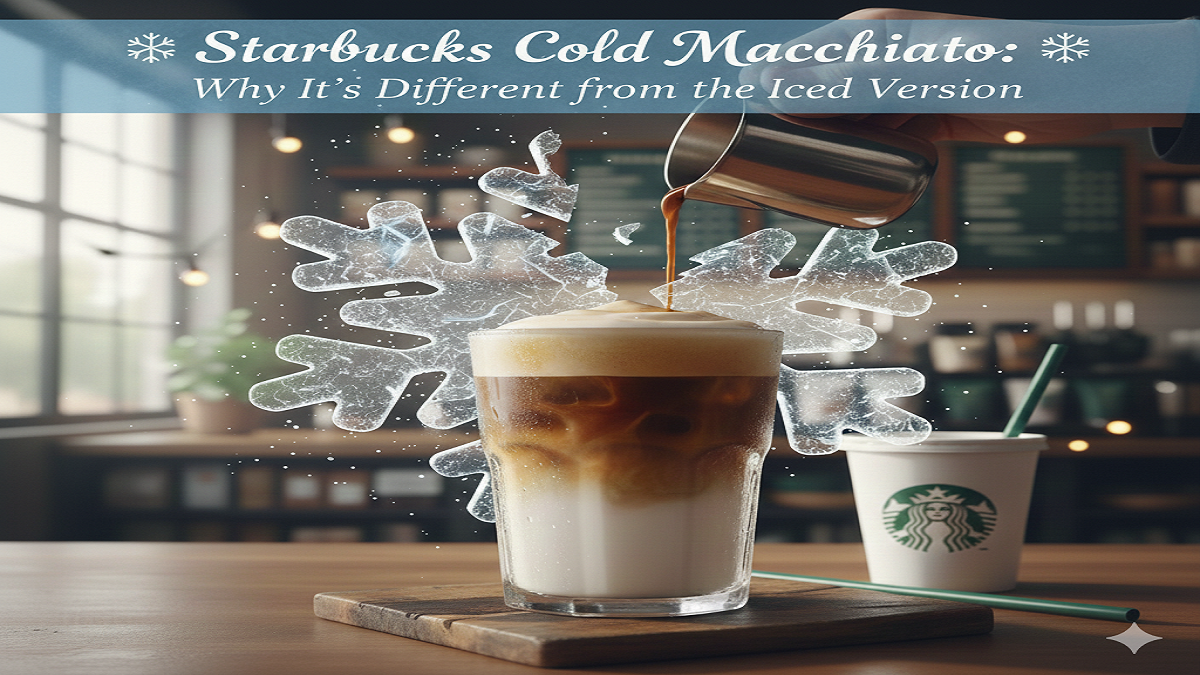 ❄️ Starbucks Cold Macchiato Why It’s Different from the Iced Version